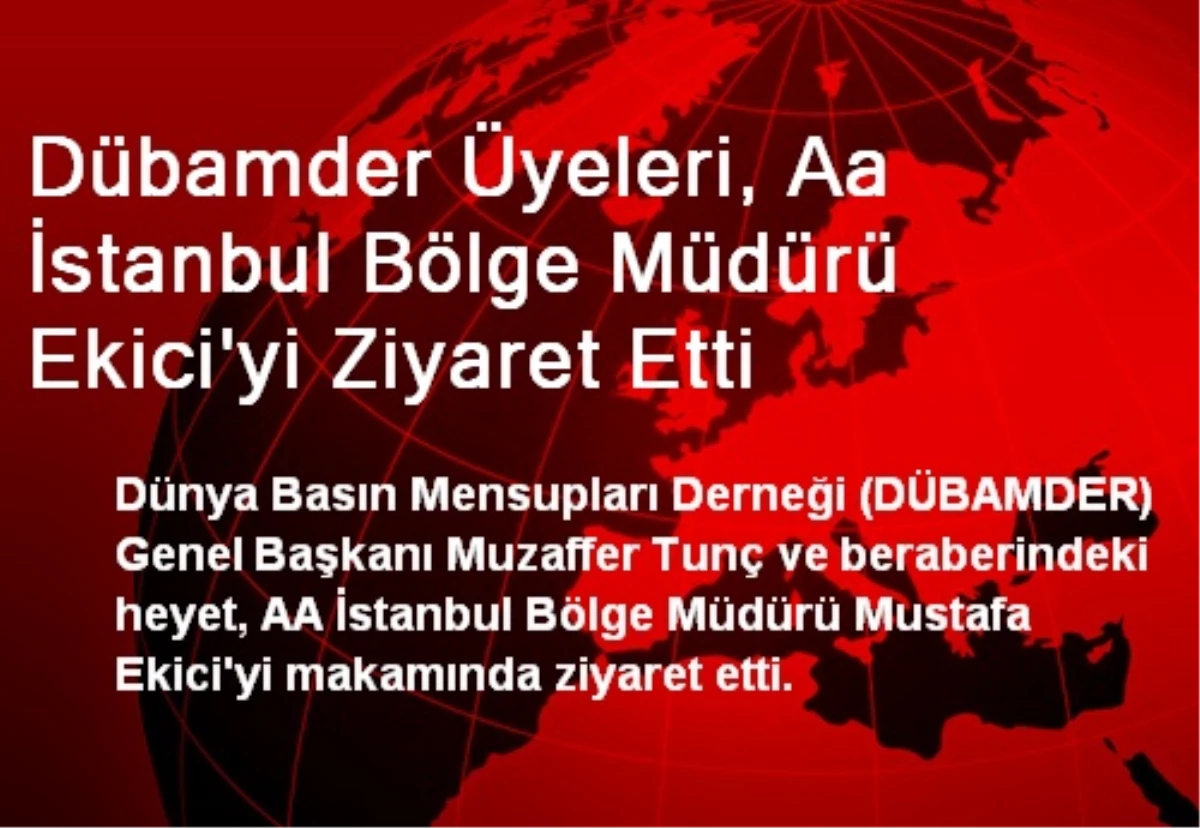 Dübamder Üyeleri, Aa İstanbul Bölge Müdürü Ekici\'yi Ziyaret Etti