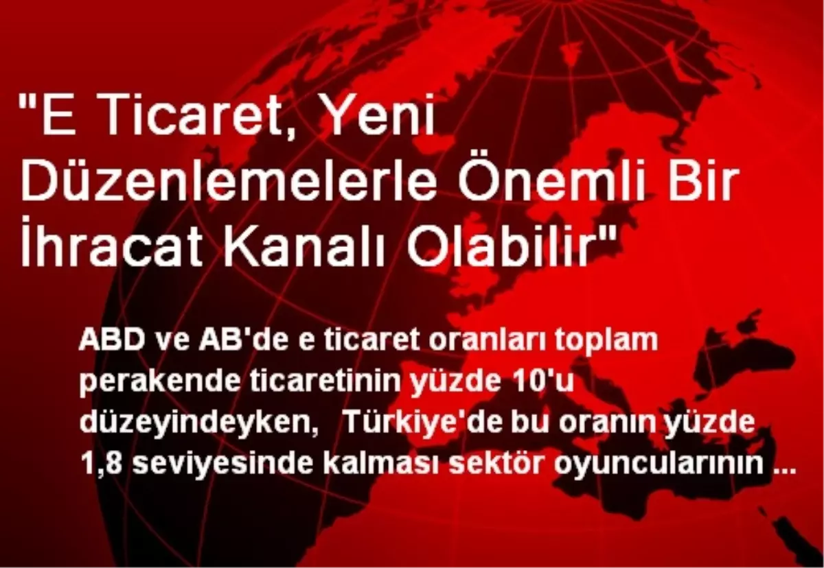 "E Ticaret, Yeni Düzenlemelerle Önemli Bir İhracat Kanalı Olabilir"