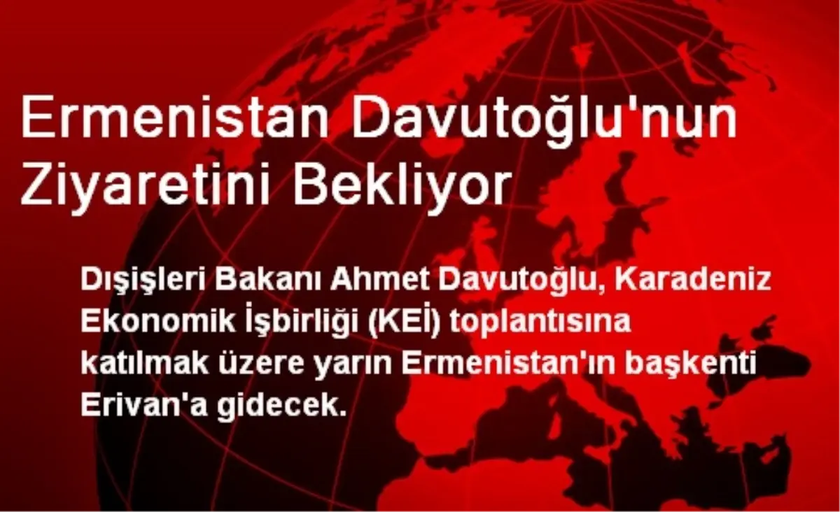 Ermenistan Davutoğlu\'nun Ziyaretini Bekliyor