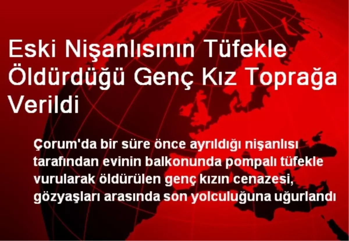 Eski Nişanlısının Tüfekle Öldürdüğü Genç Kız Toprağa Verildi