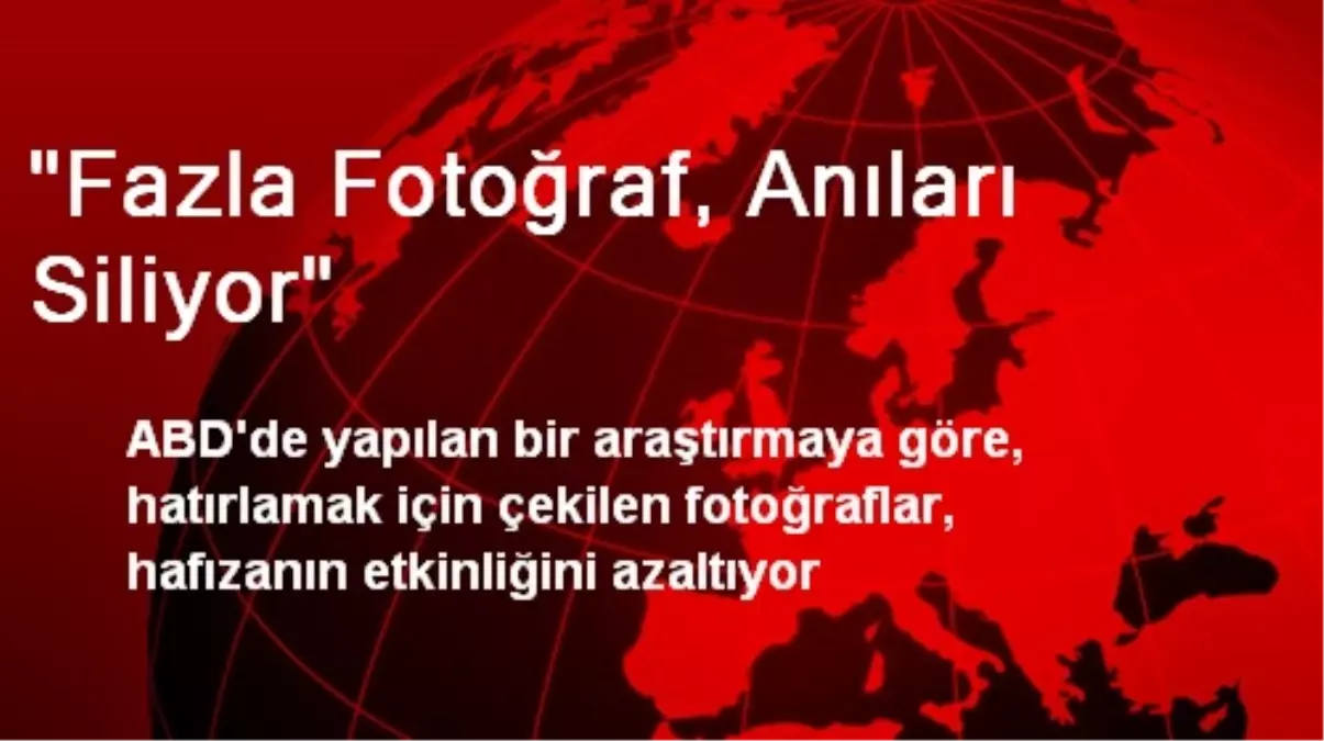 "Fazla Fotoğraf, Anıları Siliyor"