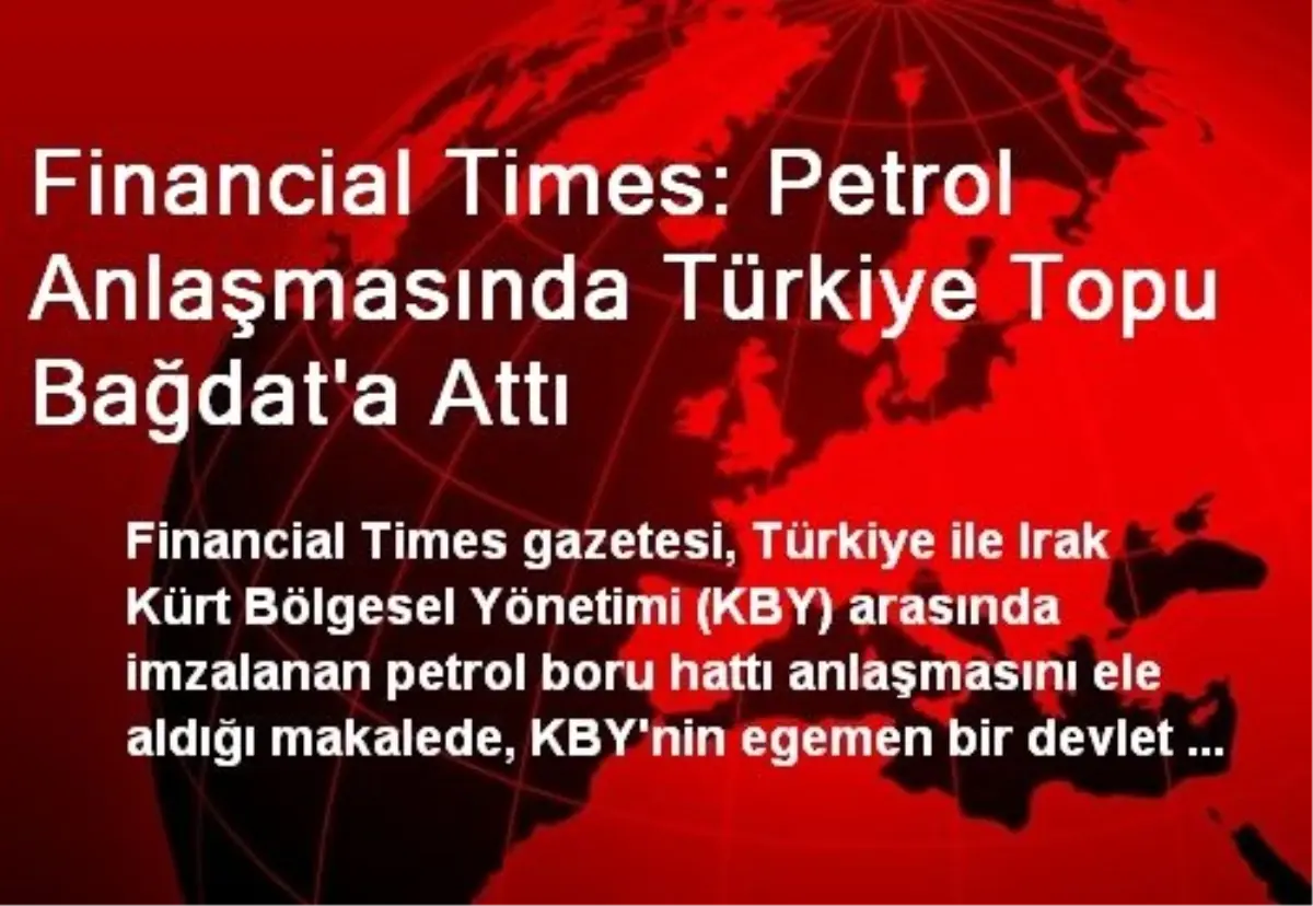 Financial Times: Petrol Anlaşmasında Türkiye Topu Bağdat\'a Attı