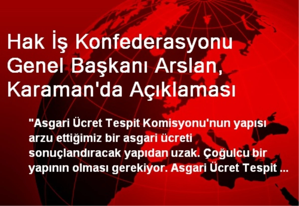 Hak İş Konfederasyonu Genel Başkanı Arslan, Karaman\'da Açıklaması