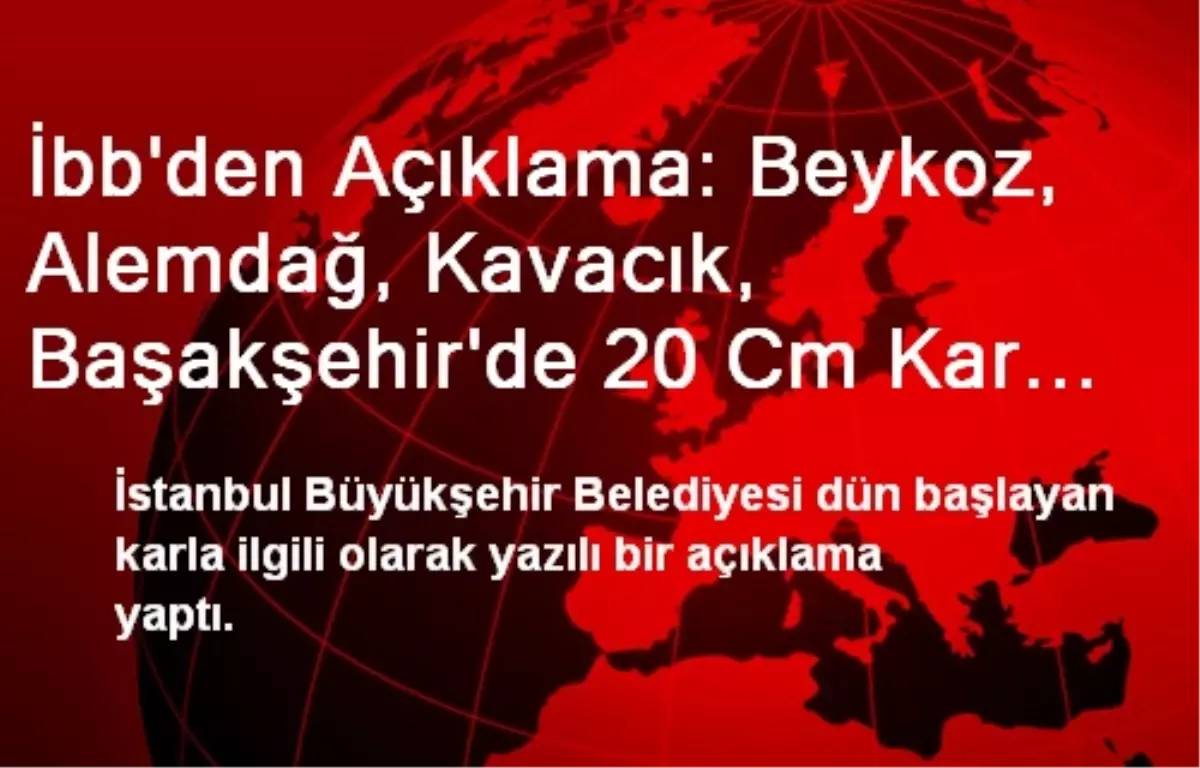 İbb\'den Açıklama: Beykoz, Alemdağ, Kavacık, Başakşehir\'de 20 Cm Kar Kalınlığı Ölçüldü