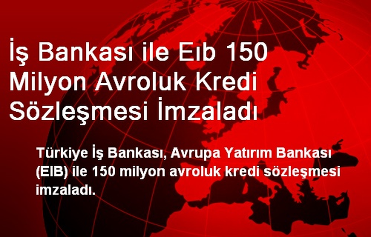 İş Bankası ile Eıb 150 Milyon Avroluk Kredi Sözleşmesi İmzaladı