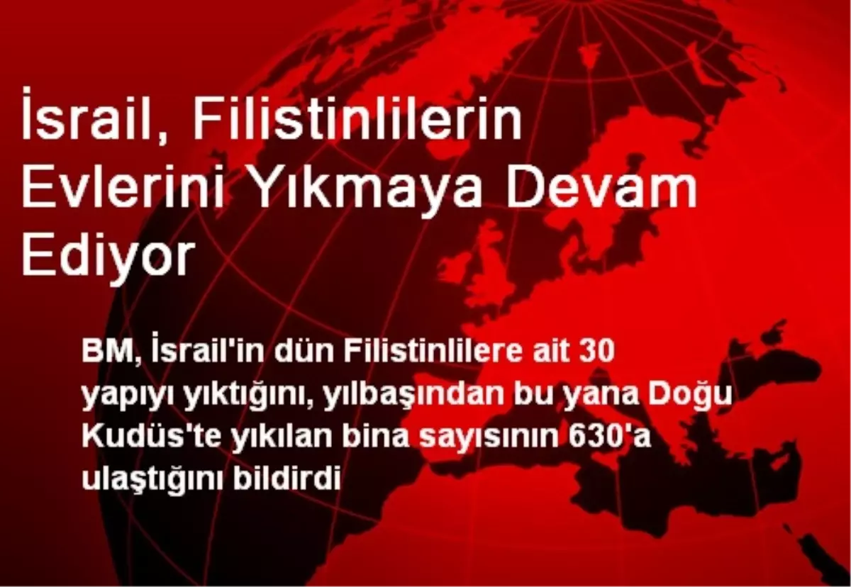 İsrail, Filistinlilerin Evlerini Yıkmaya Devam Ediyor