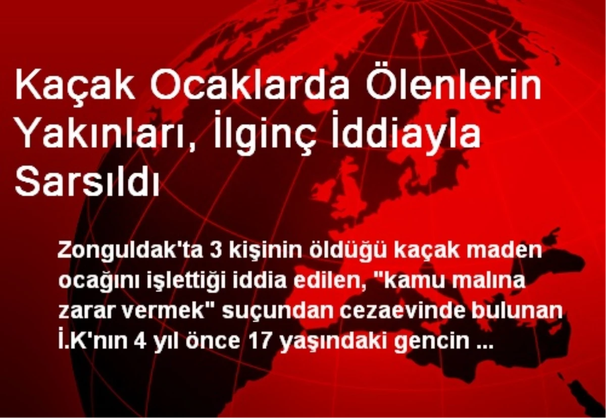 Kaçak Ocaklarda Ölenlerin Yakınları, İlginç İddiayla Sarsıldı