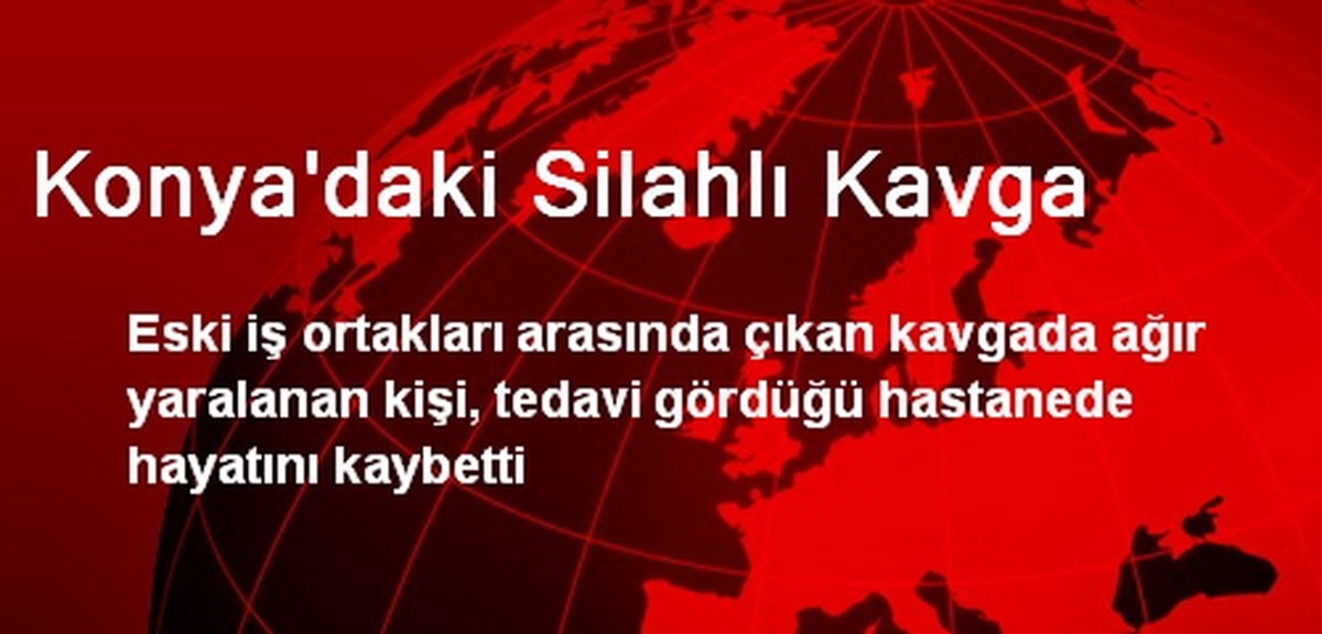 Konya\'daki Silahlı Kavgada 1 Kişi Öldü