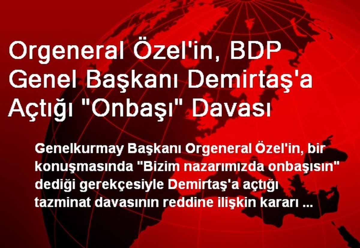 Orgeneral Özel\'in, BDP Genel Başkanı Demirtaş\'a Açtığı "Onbaşı" Davası