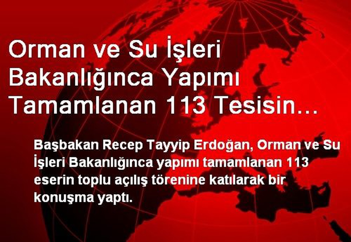 Orman ve Su İşleri Bakanlığınca Yapımı Tamamlanan 113 Tesisin Açılışı Yapıldı