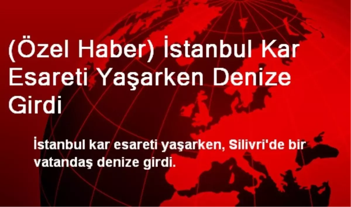 (Özel Haber) İstanbul Kar Esareti Yaşarken Denize Girdi