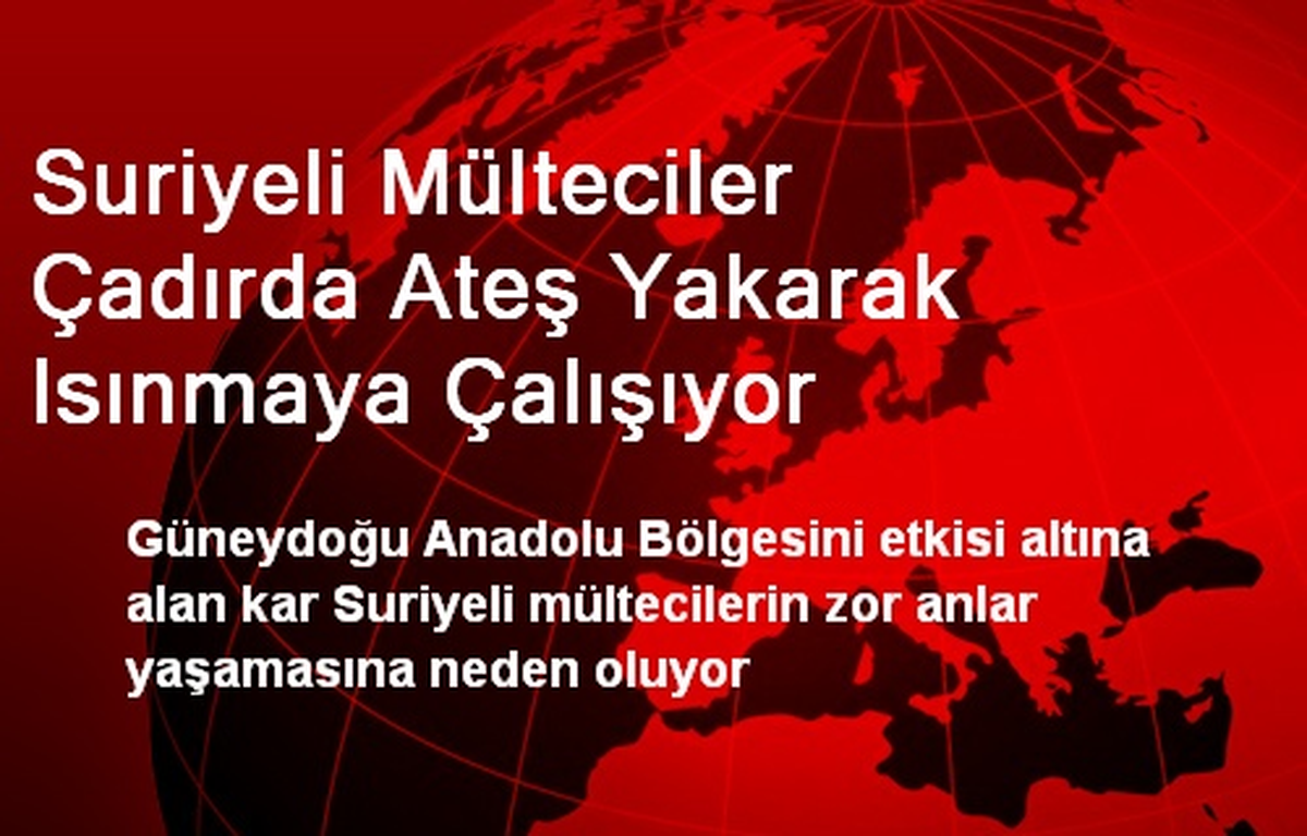 Suriyeli Mülteciler Çadırda Ateş Yakarak Isınmaya Çalışıyor
