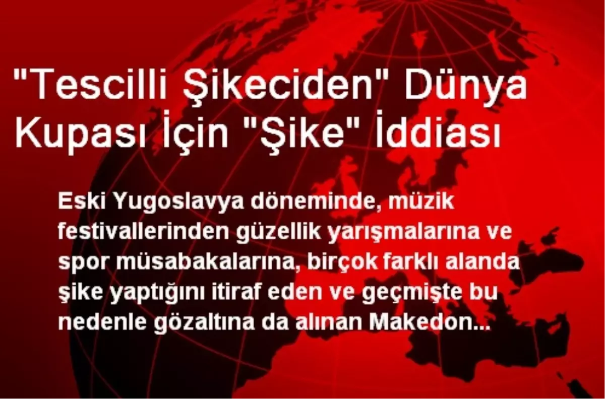 "Tescilli Şikeciden" Dünya Kupası İçin "Şike" İddiası