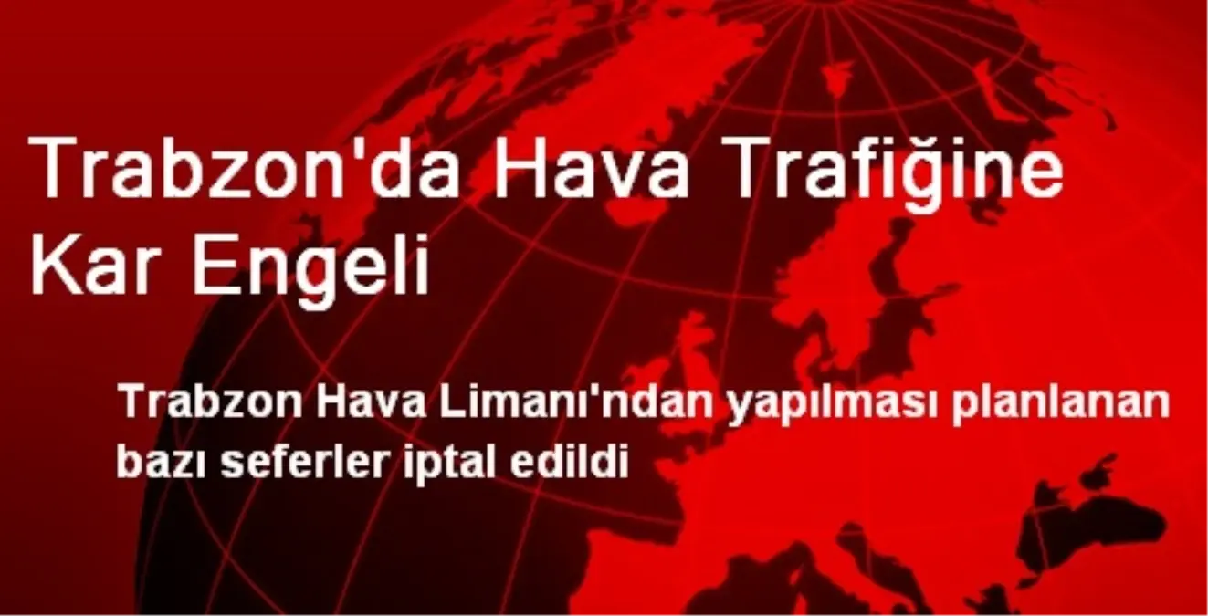 Trabzon\'da Hava Trafiğine Kar Engeli