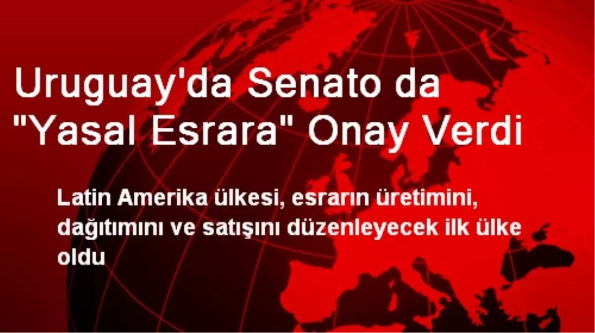 Uruguay\'da Senato Yasal Esrara Onay Verdi