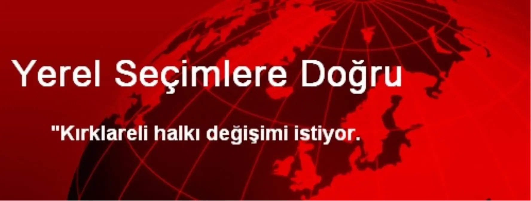 "Kırklareli Halkı Değişimi İstiyor"