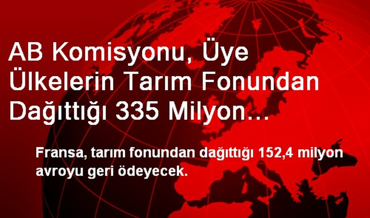 AB Komisyonu, Üye Ülkelerin Tarım Fonundan Dağıttığı 335 Milyon Avroyu Geri İstedi