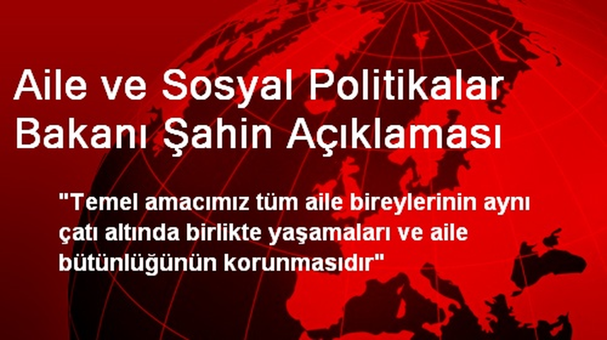 Aile ve Sosyal Politikalar Bakanı Şahin Açıklaması