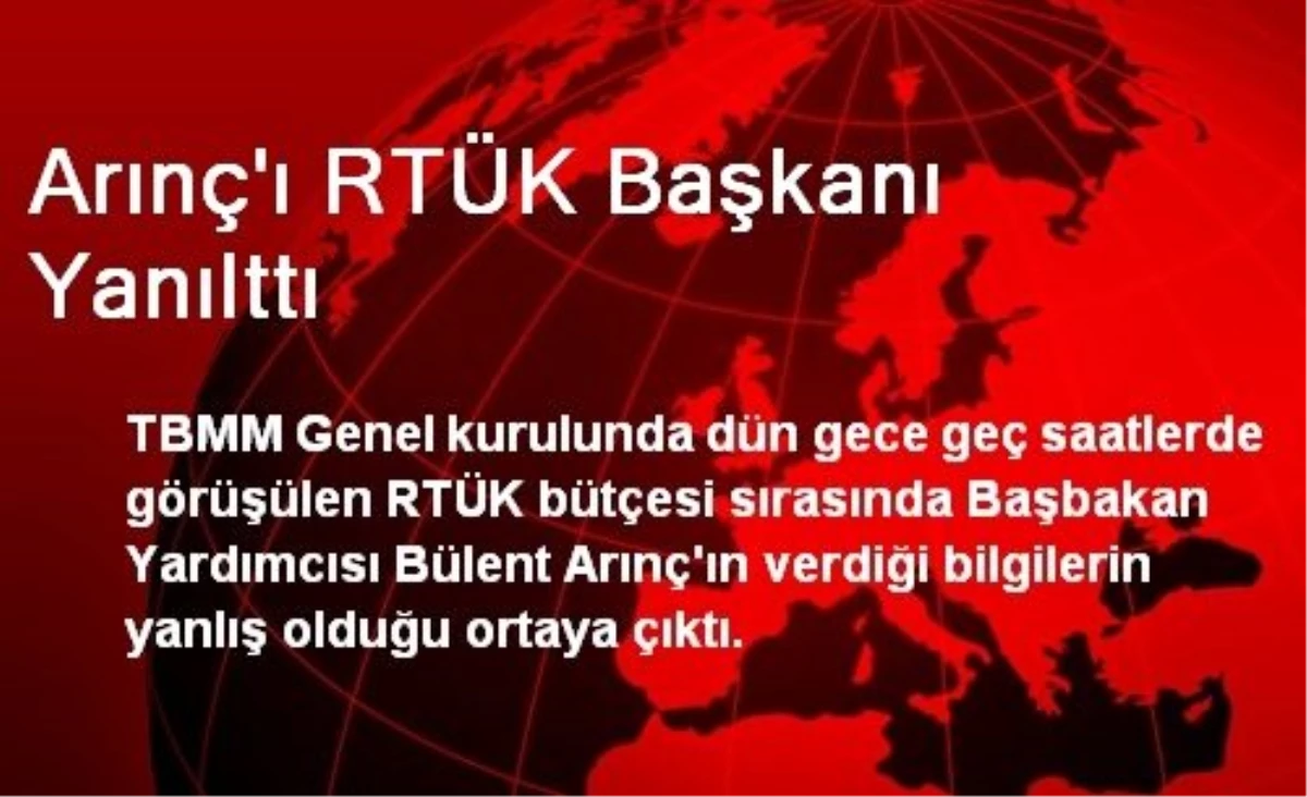 Arınç\'ı RTÜK Başkanı Yanılttı