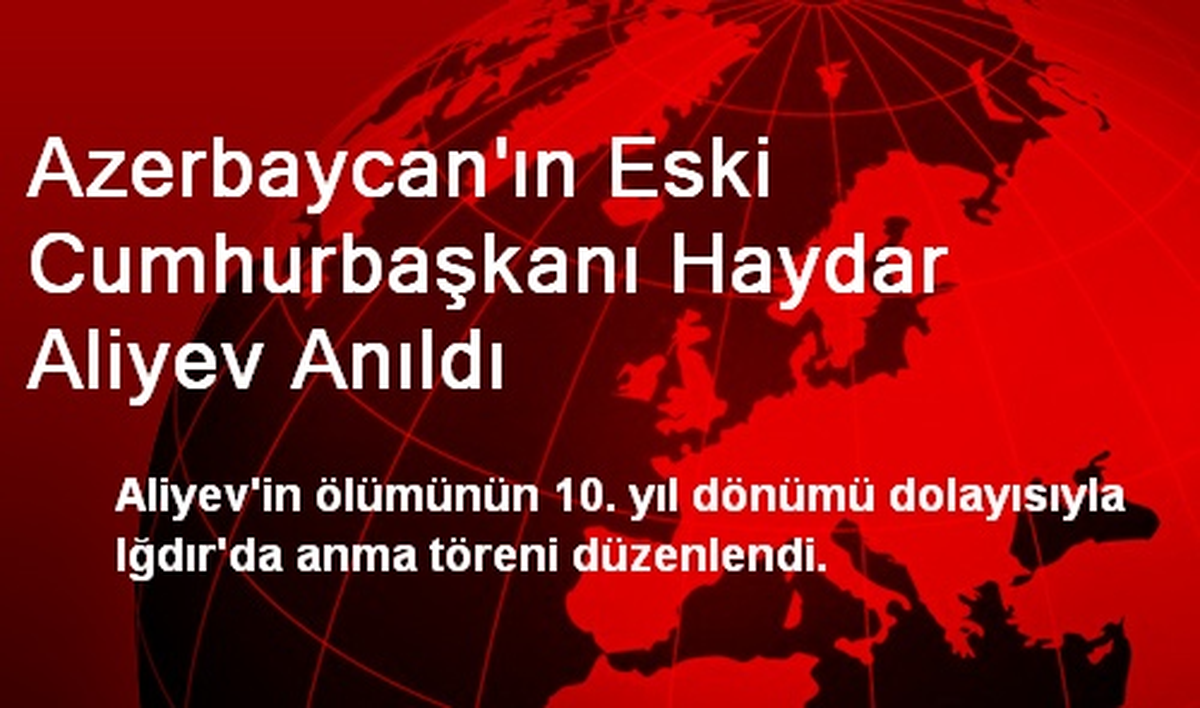 Azerbaycan\'ın Eski Cumhurbaşkanı Aliyev Iğdır\'da Anıldı