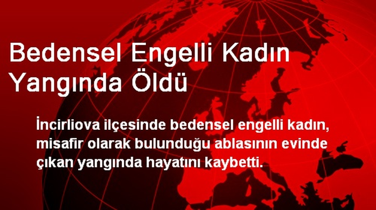 Bedensel Engelli Kadın Yangında Öldü