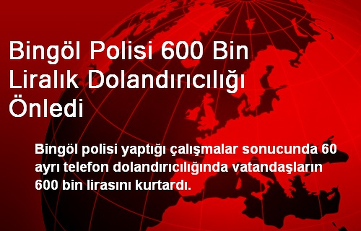 Bingöl Polisi 600 Bin Liralık Dolandırıcılığı Önledi
