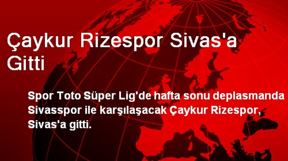 Çaykur Rizespor Sivas\'a Gitti