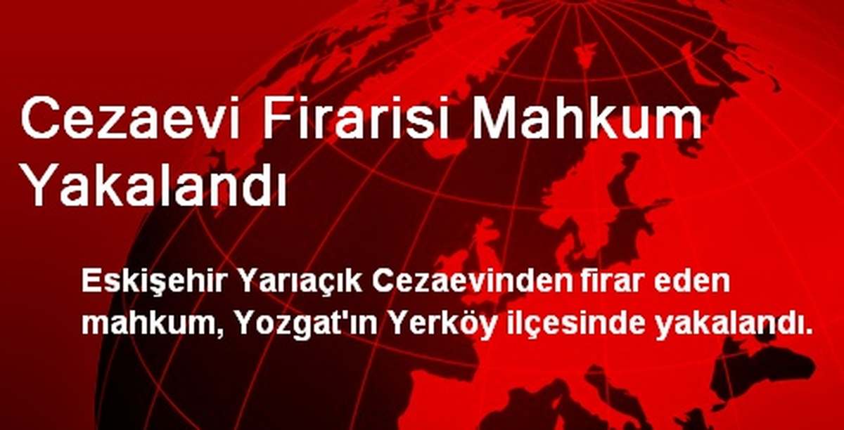 Cezaevi Firarisi Mahkum Yakalandı