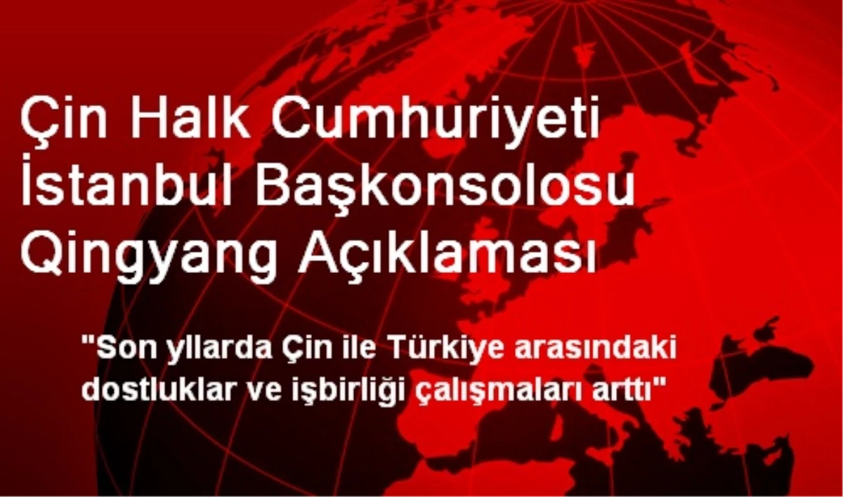 Çin Halk Cumhuriyeti İstanbul Başkonsolosu Qingyang Açıklaması
