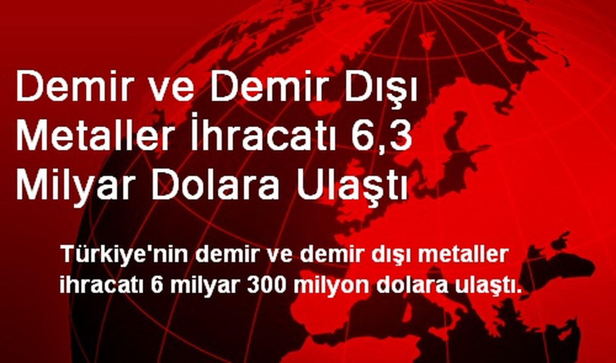 Demir ve Demir Dışı Metaller İhracatı 6,3 Milyar Dolara Ulaştı