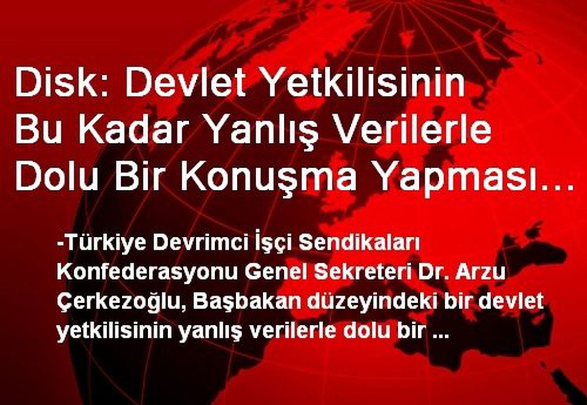 Disk: Devlet Yetkilisinin Bu Kadar Yanlış Verilerle Dolu Bir Konuşma Yapması Tesadüf Değildir