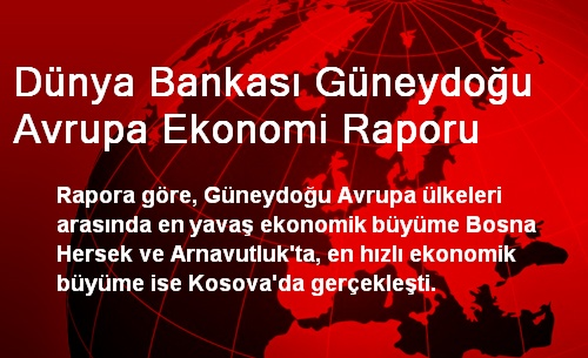 Dünya Bankası Güneydoğu Avrupa Ekonomi Raporu