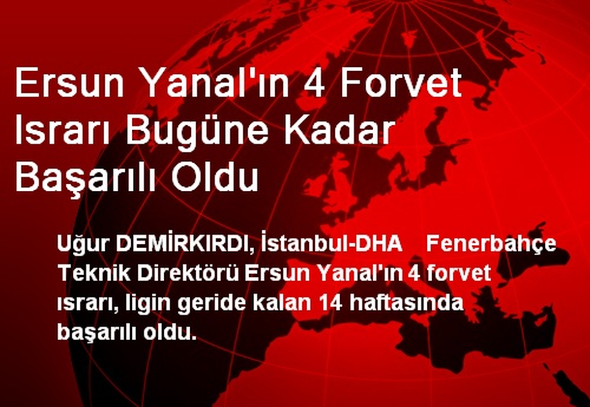 Ersun Yanal\'ın 4 Forvet Israrı Bugüne Kadar Başarılı Oldu