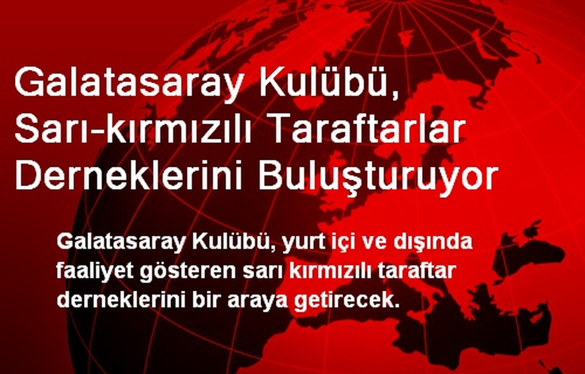 Galatasaray Kulübü, Sarı-kırmızılı Taraftarlar Derneklerini Buluşturuyor