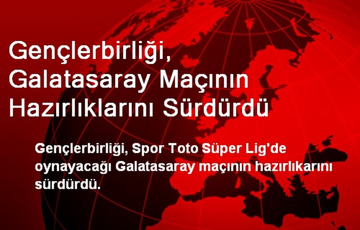 Gençlerbirliği, Galatasaray Maçının Hazırlıklarını Sürdürdü
