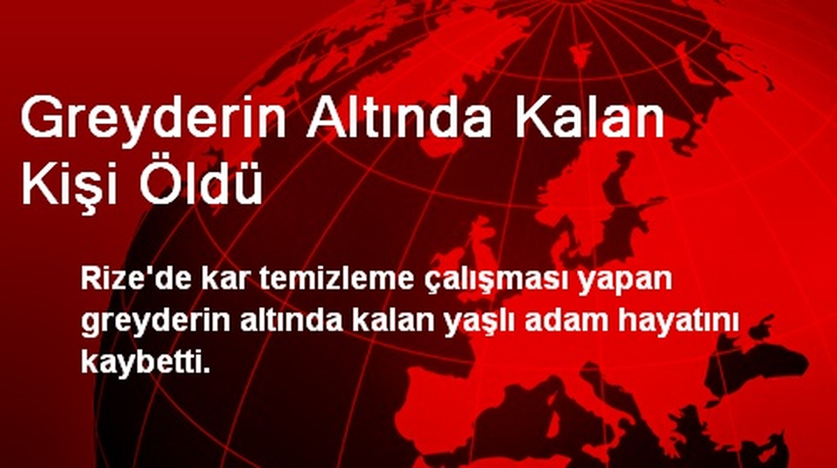 Greyderin Altında Kalan Kişi Öldü