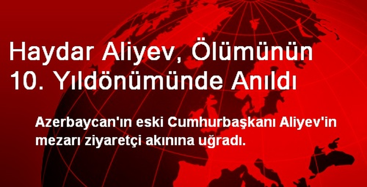 Haydar Aliyev, Ölümünün 10. Yıldönümünde Anıldı