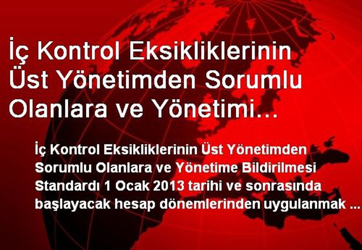 İç Kontrol Eksikliklerinin Üst Yönetimden Sorumlu Olanlara ve Yönetimi Bildirilmesi Standardı...