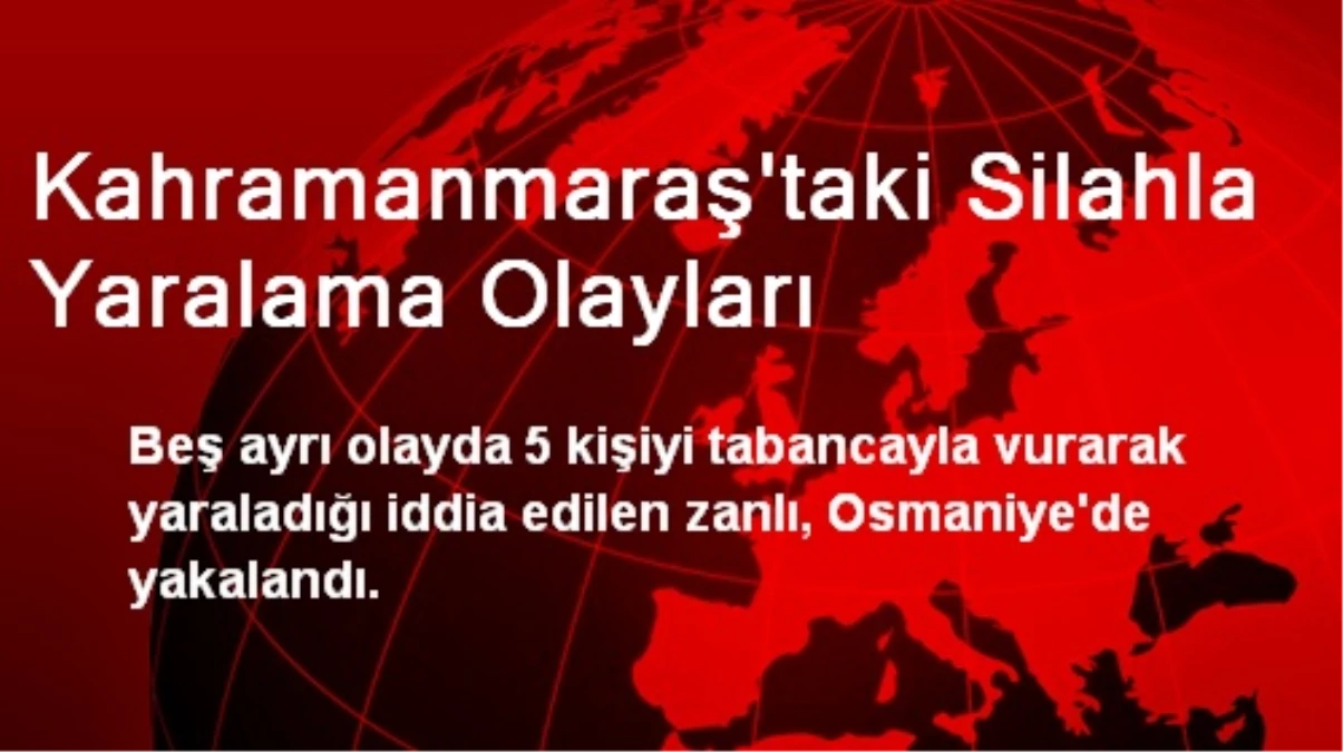 Kahramanmaraş\'taki Silahla Yaralama Olayları