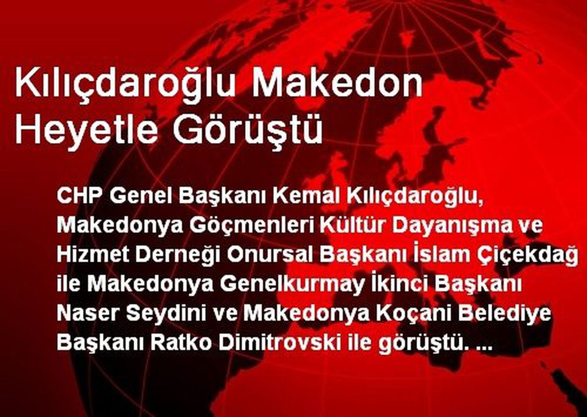 Kılıçdaroğlu Makedon Heyetle Görüştü