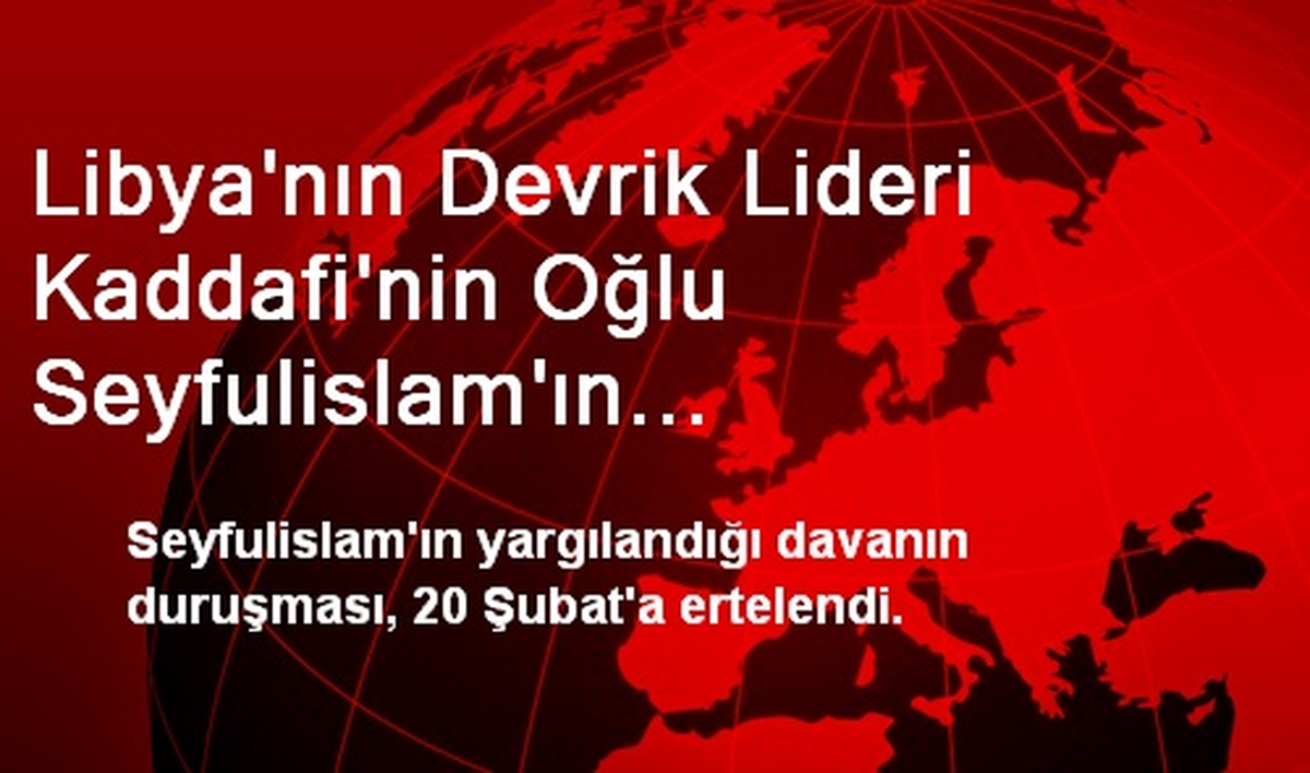 Libya\'nın Devrik Lideri Kaddafi\'nin Oğlu Seyfulislam\'ın Yargılanması