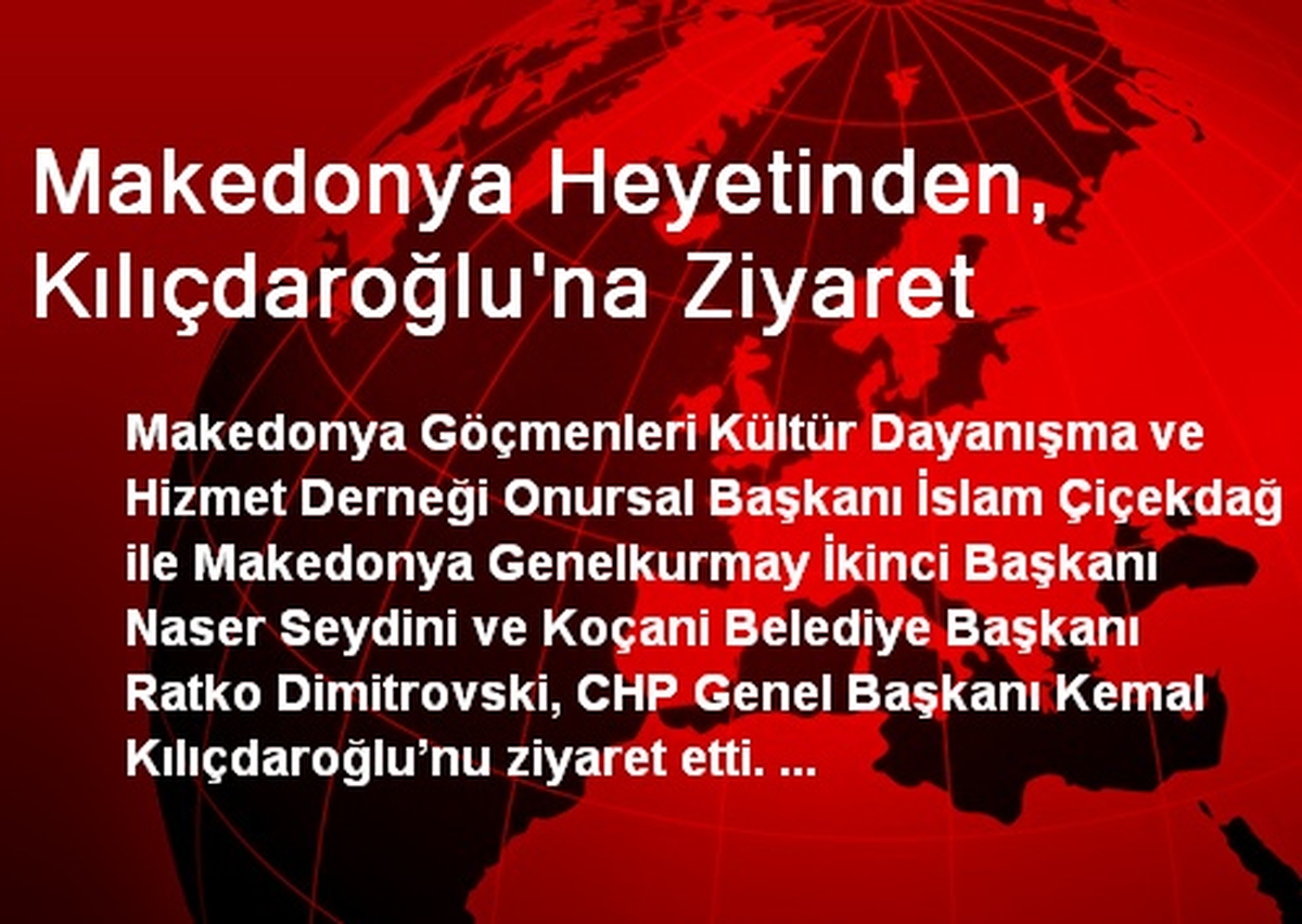 Makedonya Heyetinden, Kılıçdaroğlu\'na Ziyaret