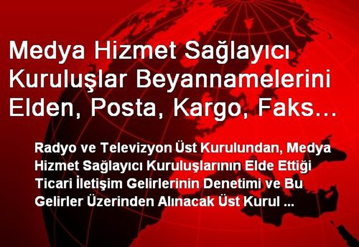Medya Hizmet Sağlayıcı Kuruluşlar Beyannamelerini Elden, Posta, Kargo, Faks ve Elektronik Ortamda...