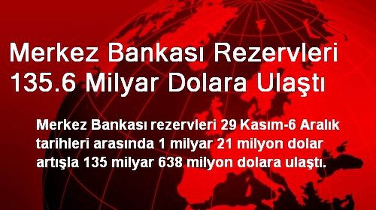 Merkez Bankası Rezervleri 135.6 Milyar Dolara Ulaştı