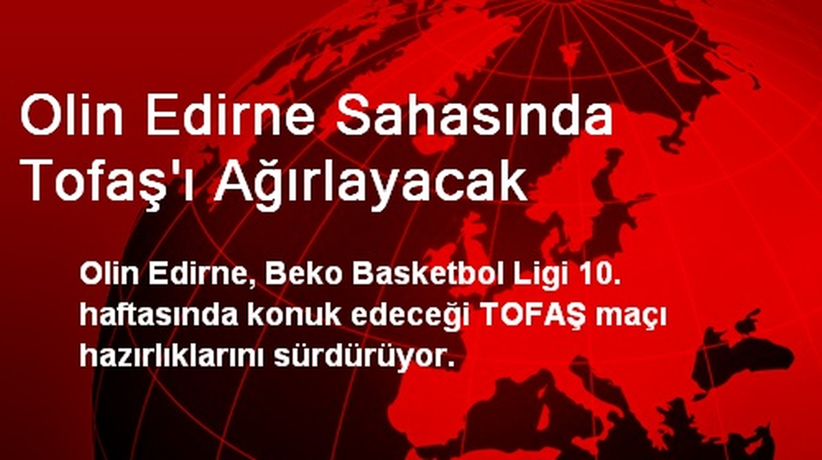 Olin Edirne Sahasında Tofaş\'ı Ağırlayacak