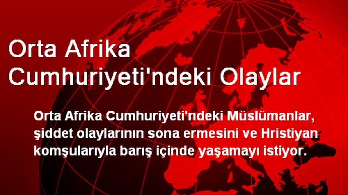 Orta Afrika\'daki Müslümanlar Barış İçinde Yaşamak İstiyor