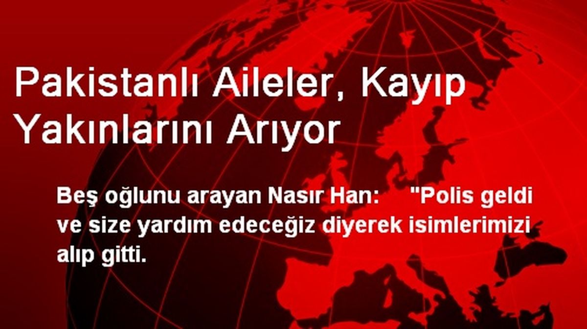 Pakistanlı Aileler, Kayıp Yakınlarını Arıyor