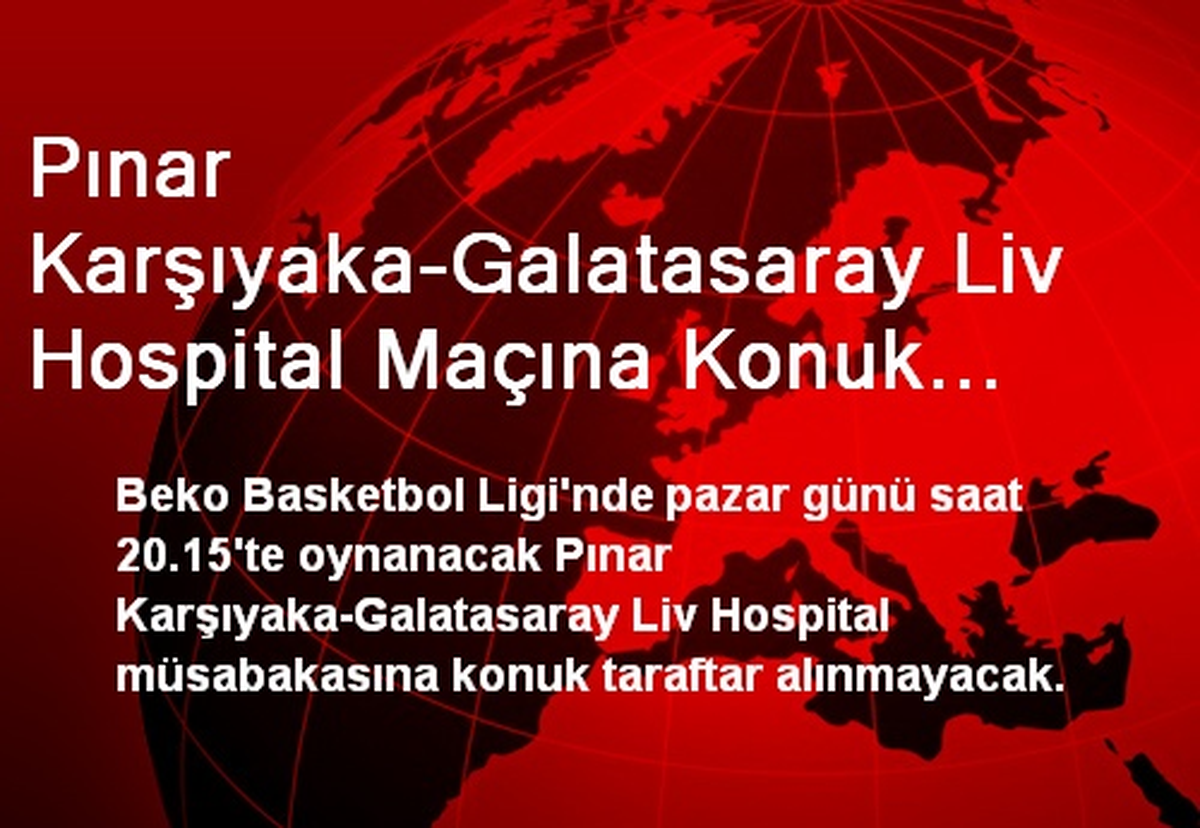 Pınar Karşıyaka-Galatasaray Liv Hospital Maçına Konuk Taraftar Alınmayacak