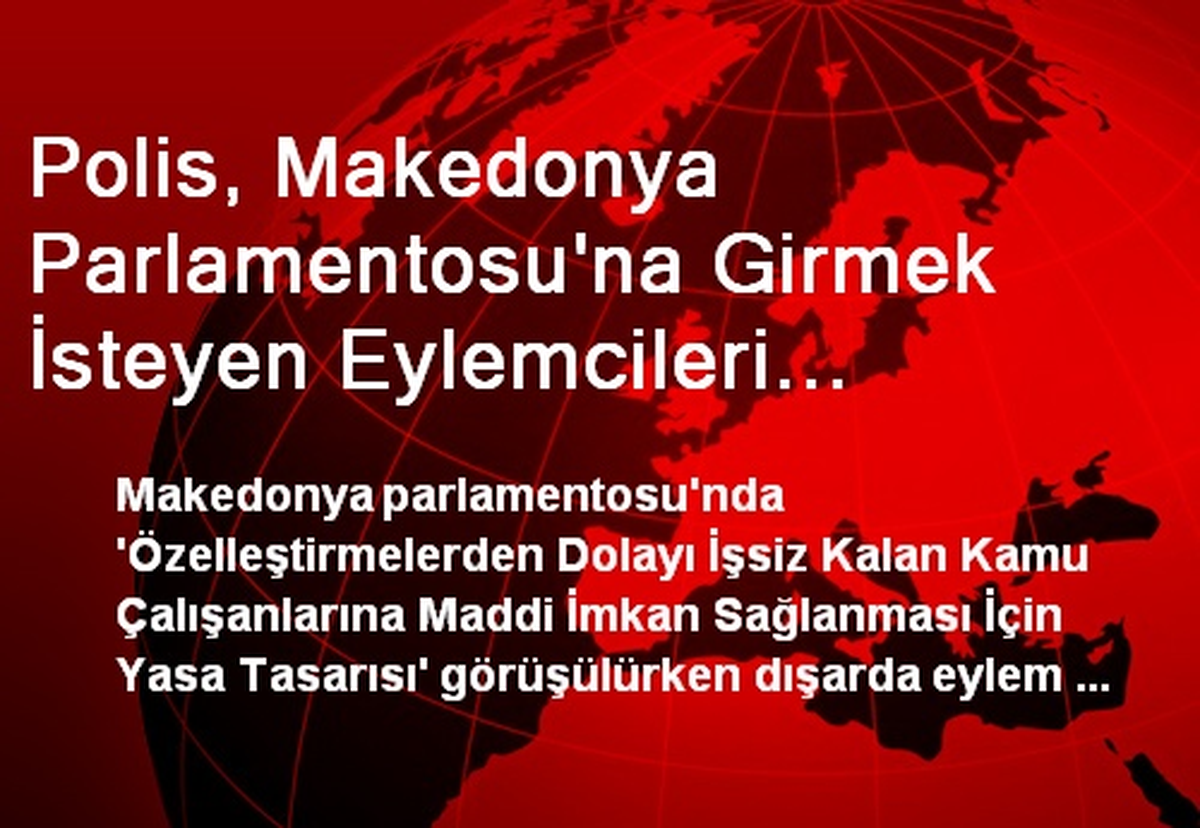Polis, Makedonya Parlamentosu\'na Girmek İsteyen Eylemcileri Engelledi