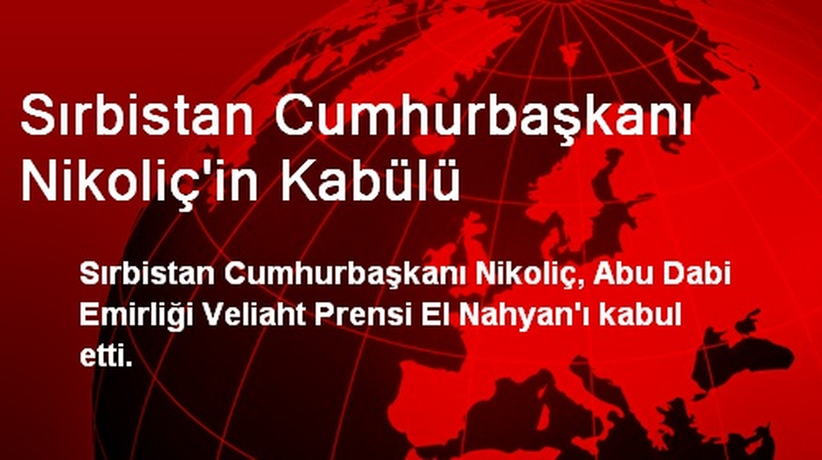 Sırbistan Cumhurbaşkanı Nikoliç\'in Kabülü